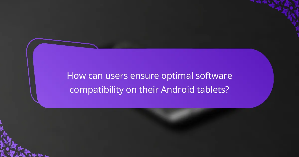 How can users ensure optimal software compatibility on their Android tablets?