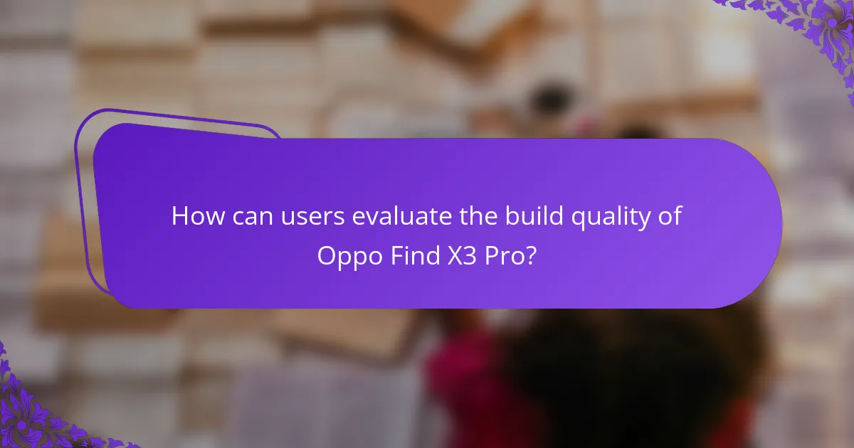 How can users evaluate the build quality of Oppo Find X3 Pro?