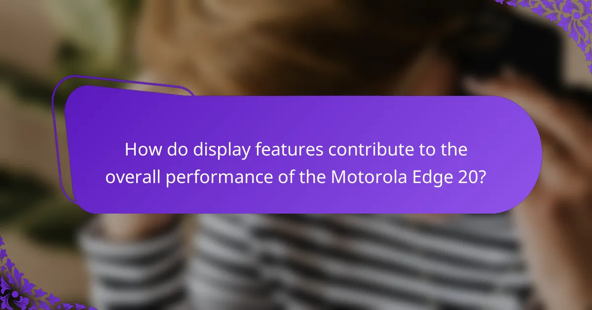 How do display features contribute to the overall performance of the Motorola Edge 20?