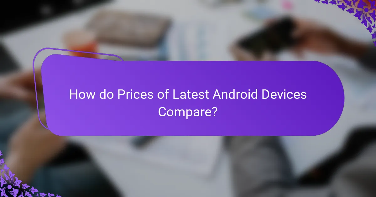 How do Prices of Latest Android Devices Compare?