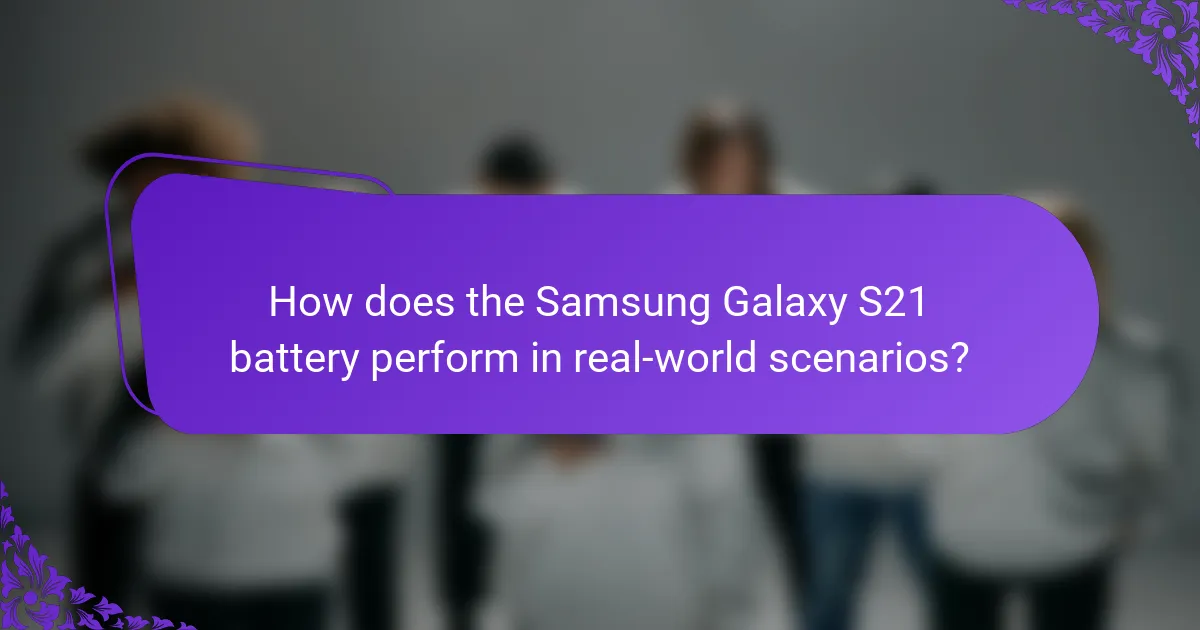 How does the Samsung Galaxy S21 battery perform in real-world scenarios?