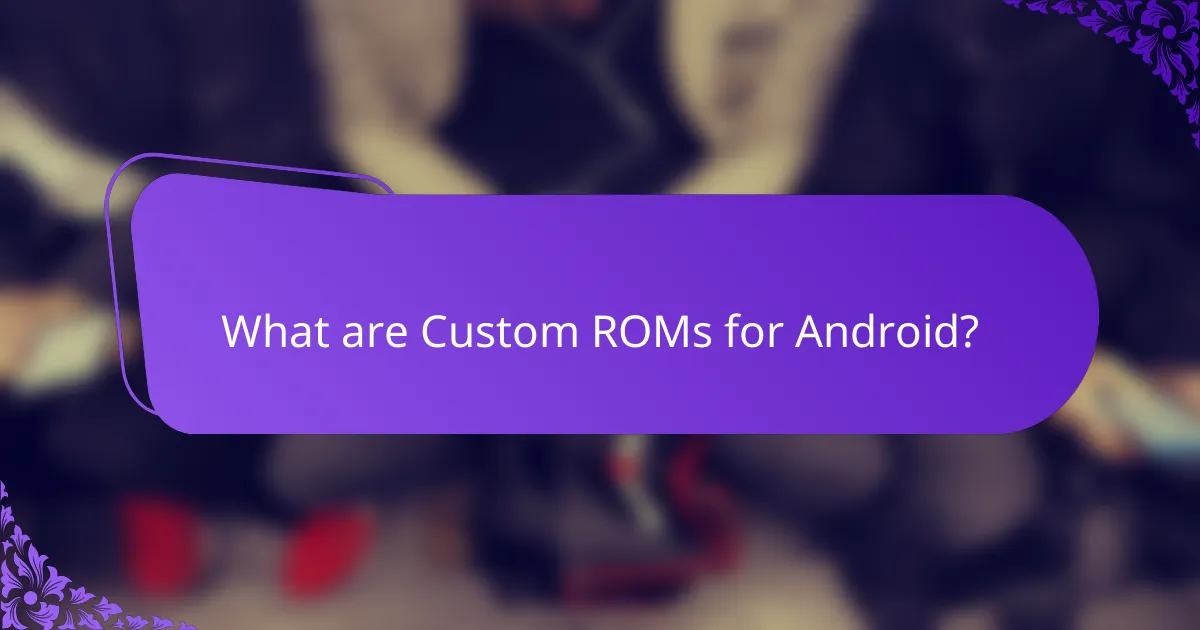 What are Custom ROMs for Android?