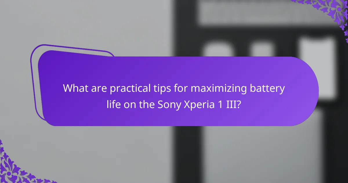 What are practical tips for maximizing battery life on the Sony Xperia 1 III?