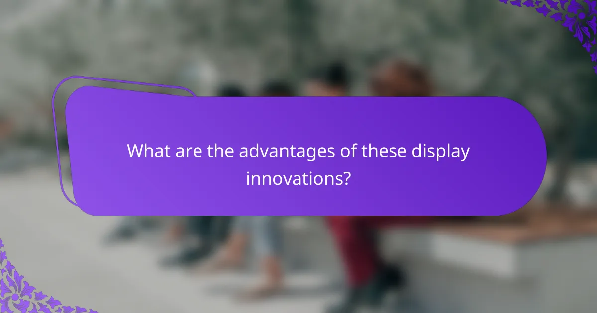What are the advantages of these display innovations?