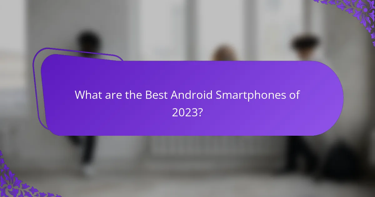 What are the Best Android Smartphones of 2023?
