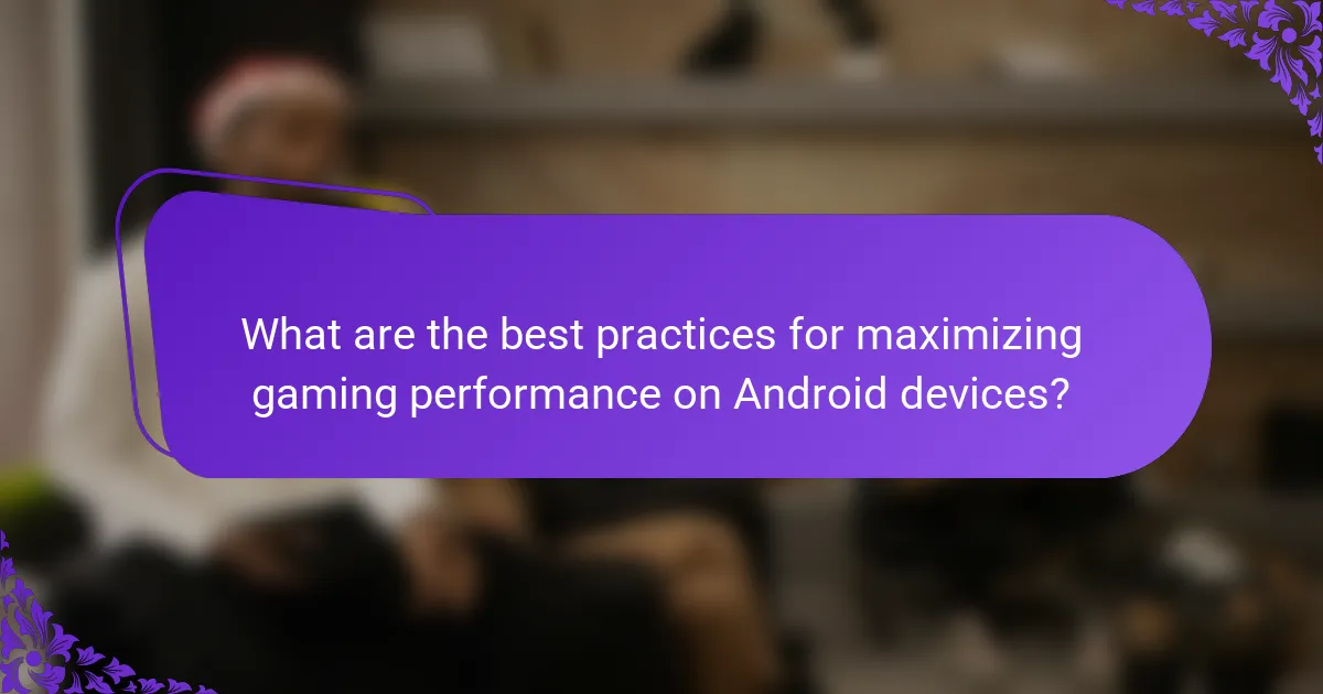 What are the best practices for maximizing gaming performance on Android devices?