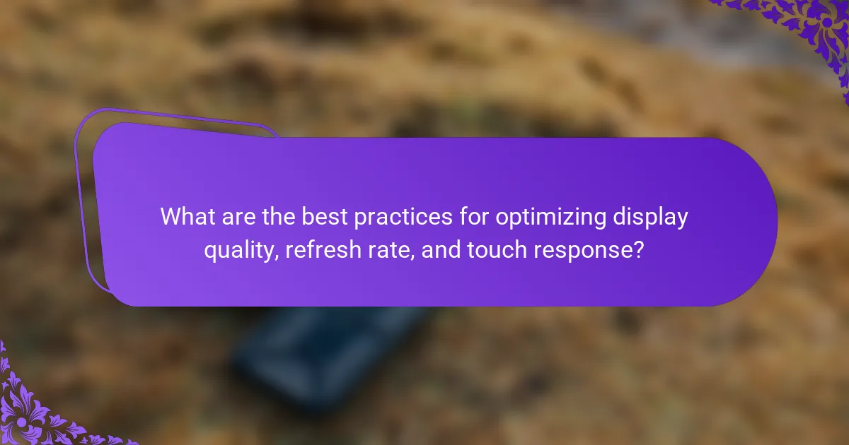 What are the best practices for optimizing display quality, refresh rate, and touch response?