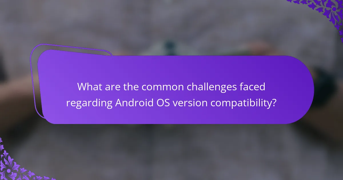 What are the common challenges faced regarding Android OS version compatibility?