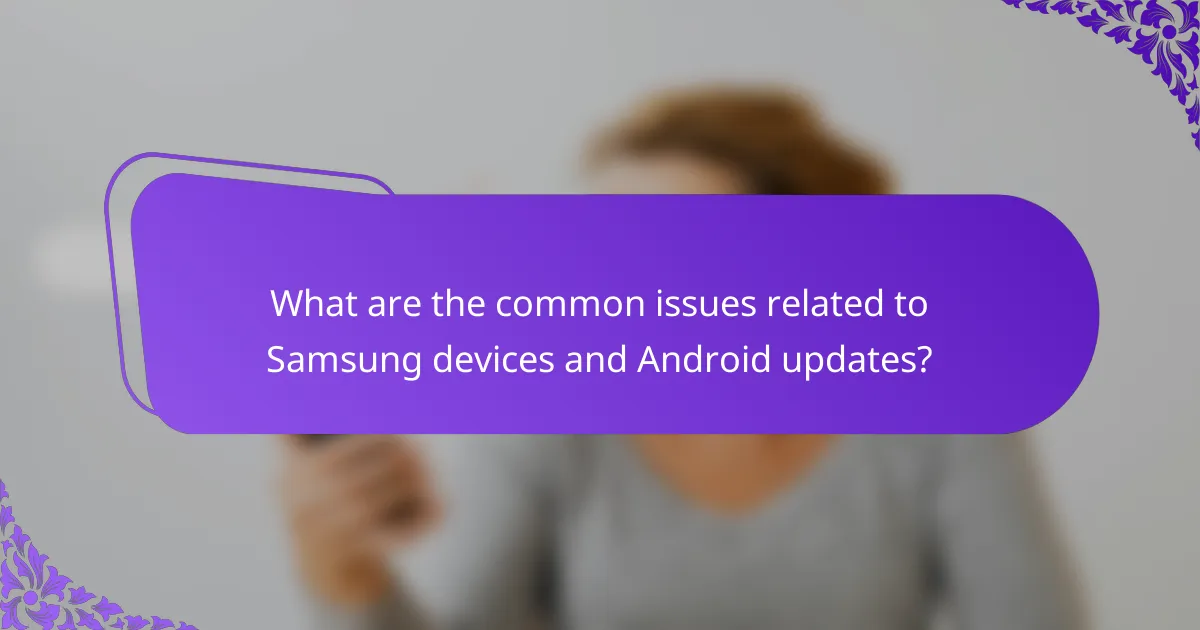 What are the common issues related to Samsung devices and Android updates?