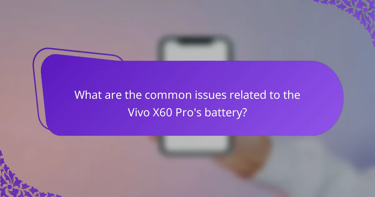 What are the common issues related to the Vivo X60 Pro's battery?