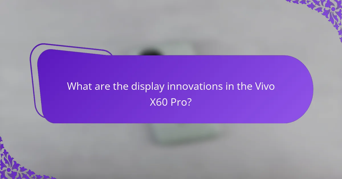 What are the display innovations in the Vivo X60 Pro?