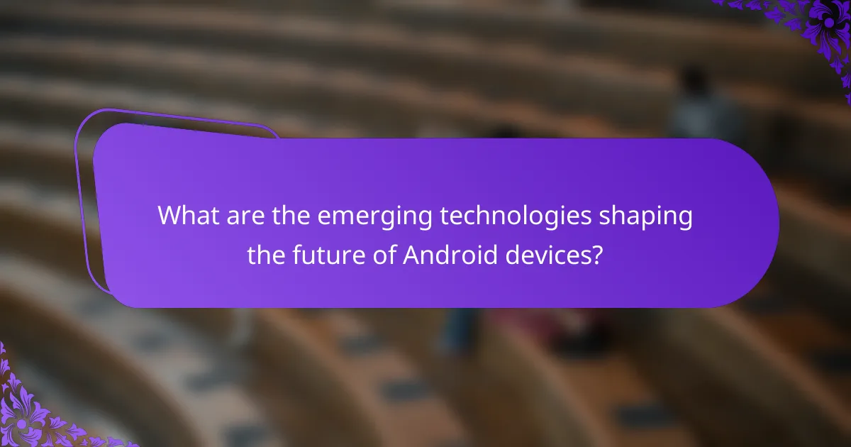 What are the emerging technologies shaping the future of Android devices?
