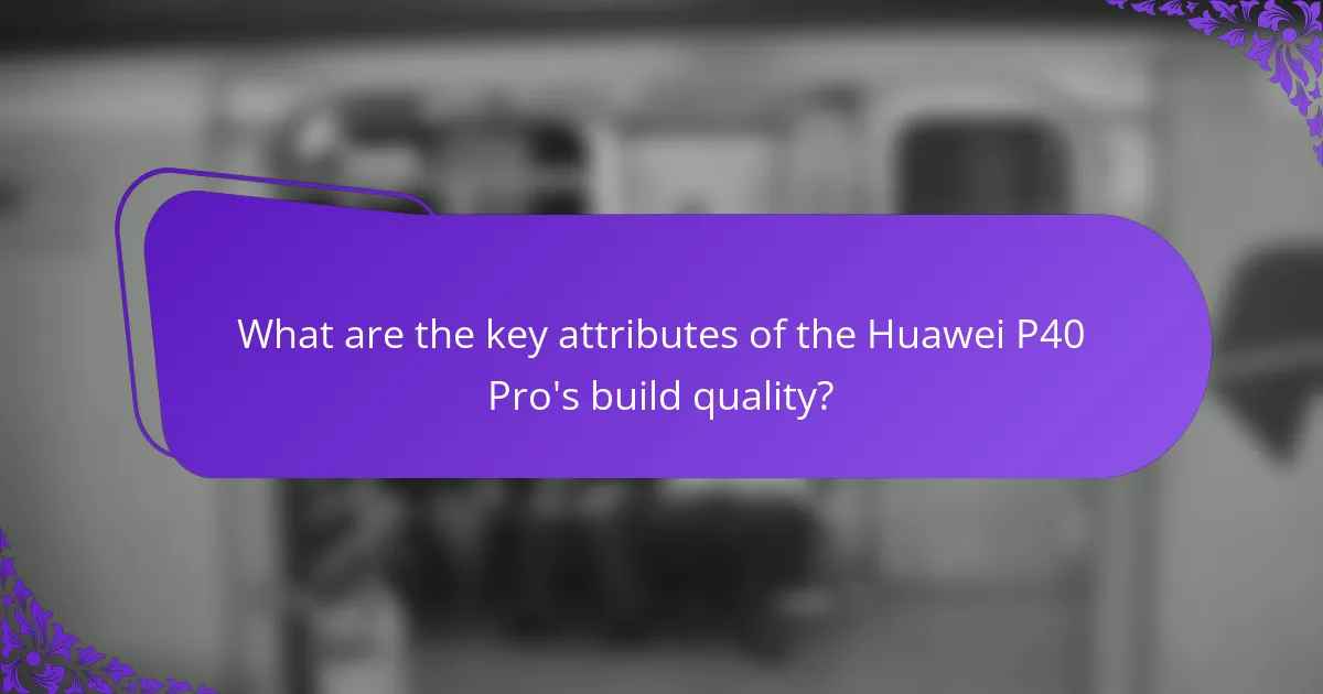 What are the key attributes of the Huawei P40 Pro's build quality?