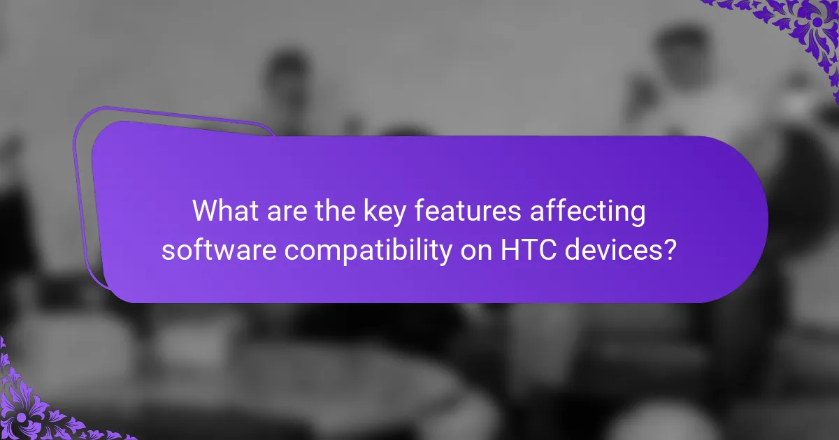 What are the key features affecting software compatibility on HTC devices?