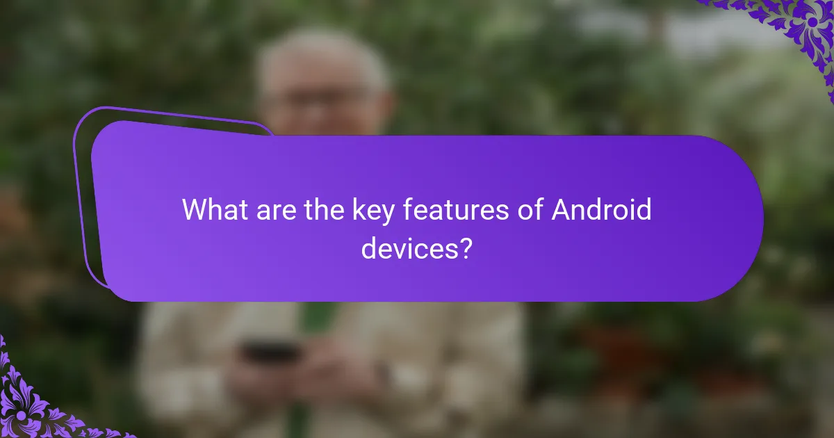 What are the key features of Android devices?