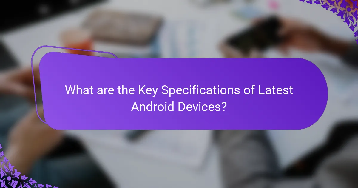 What are the Key Specifications of Latest Android Devices?