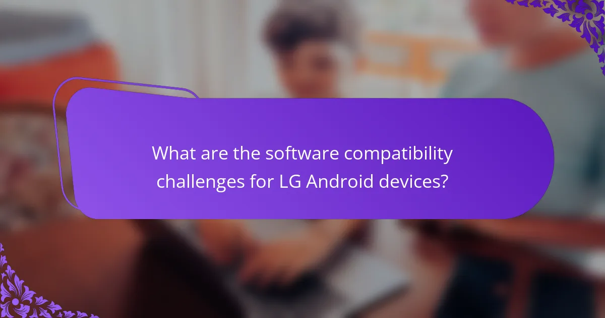 What are the software compatibility challenges for LG Android devices?