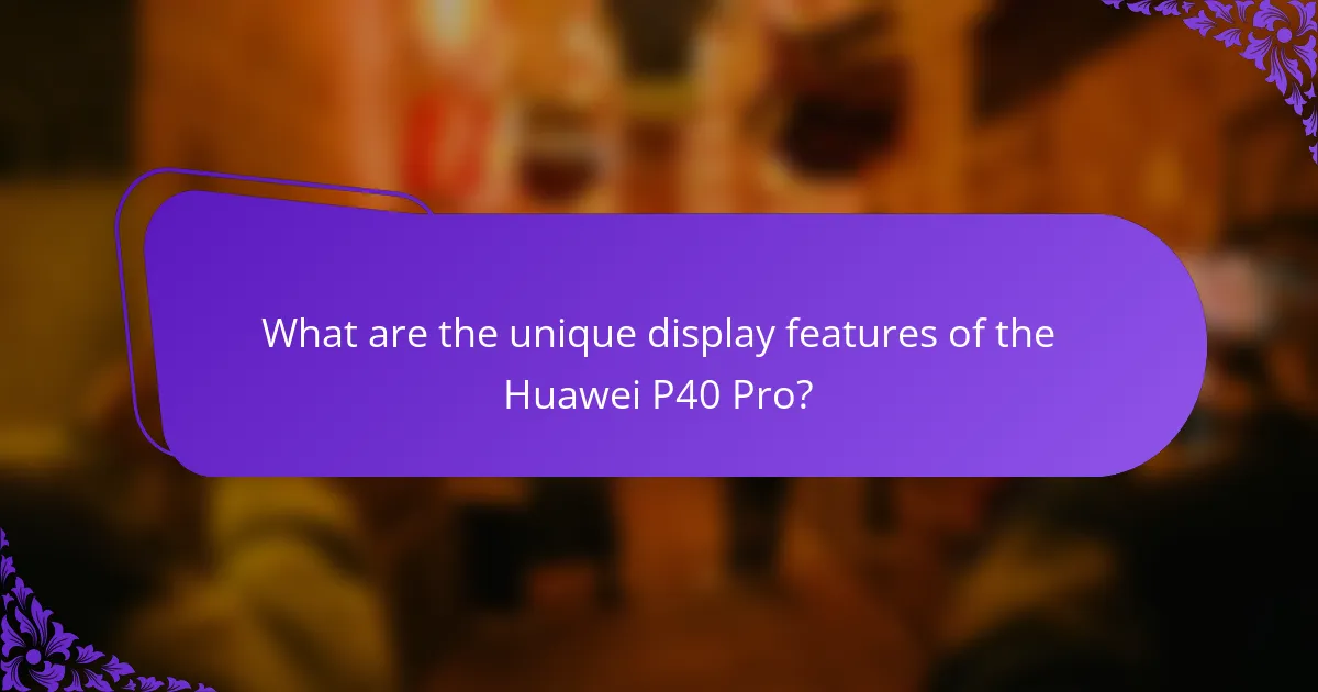 What are the unique display features of the Huawei P40 Pro?