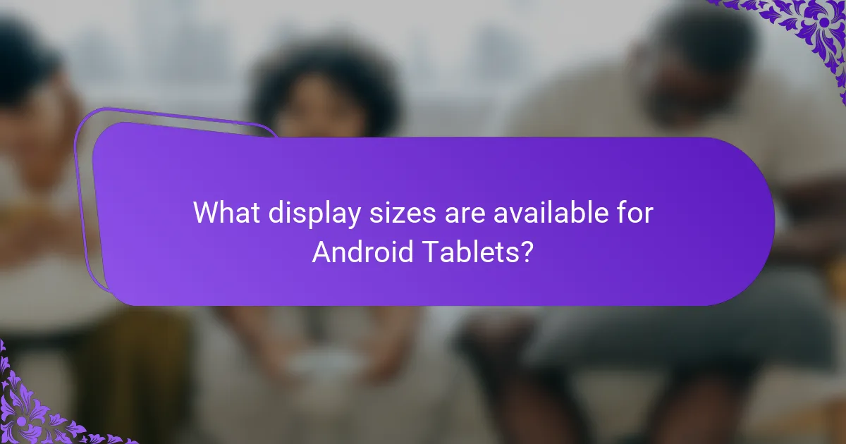 What display sizes are available for Android Tablets?