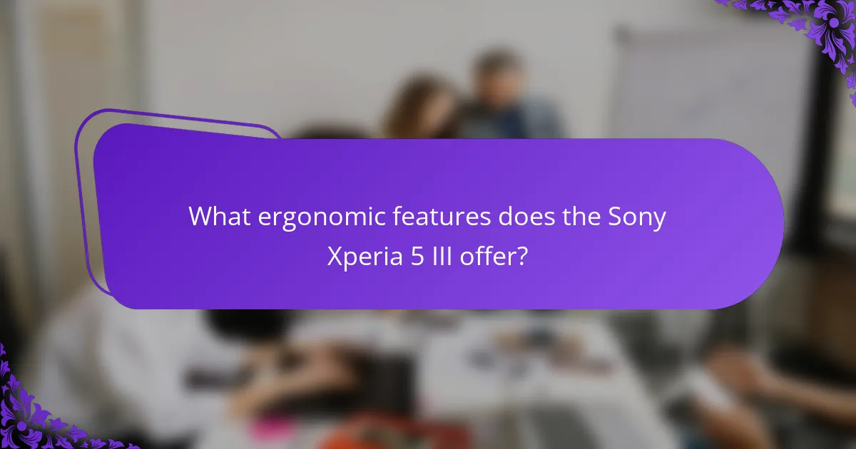 What ergonomic features does the Sony Xperia 5 III offer?