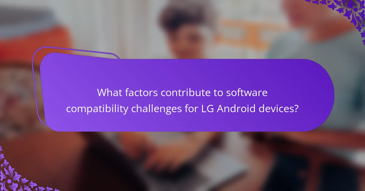 What factors contribute to software compatibility challenges for LG Android devices?