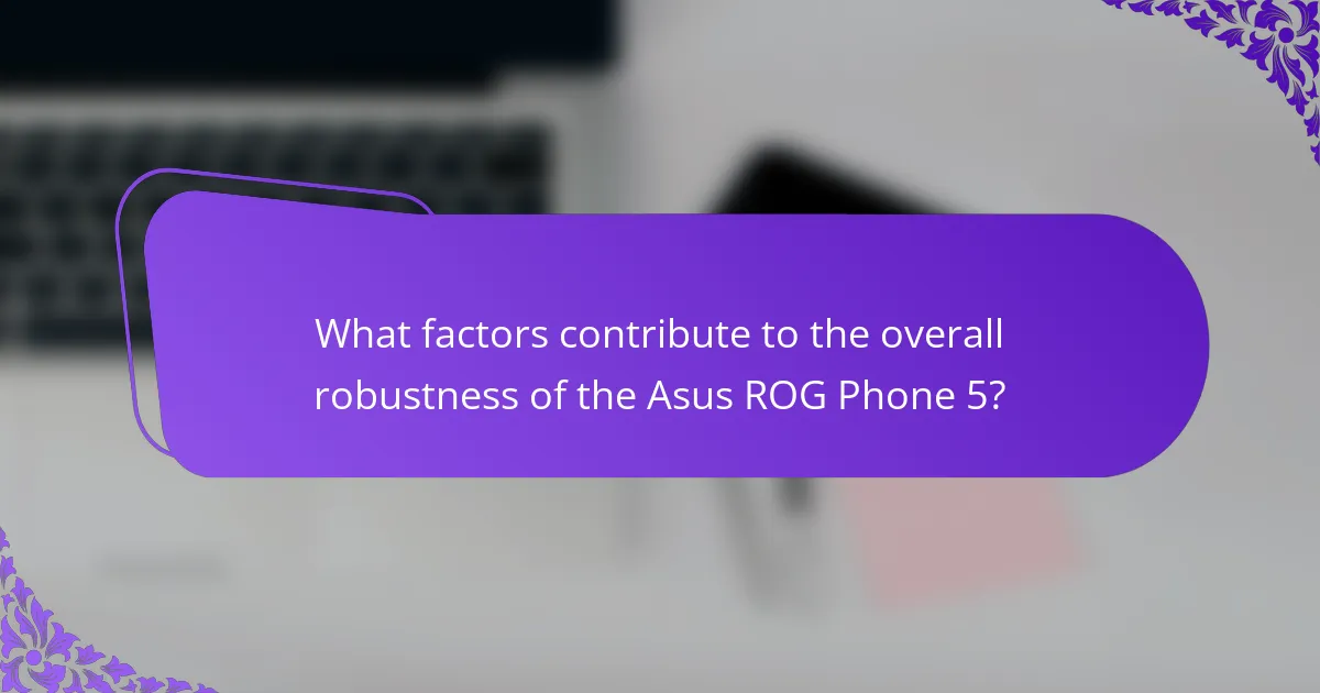 What factors contribute to the overall robustness of the Asus ROG Phone 5?