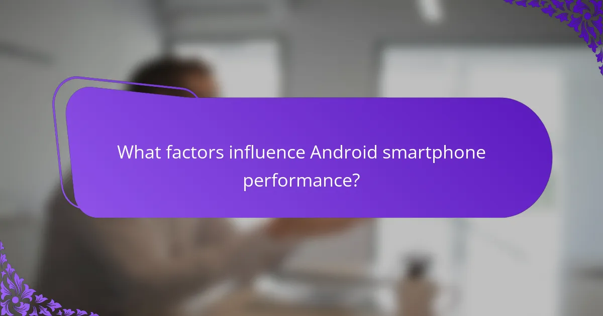 What factors influence Android smartphone performance?