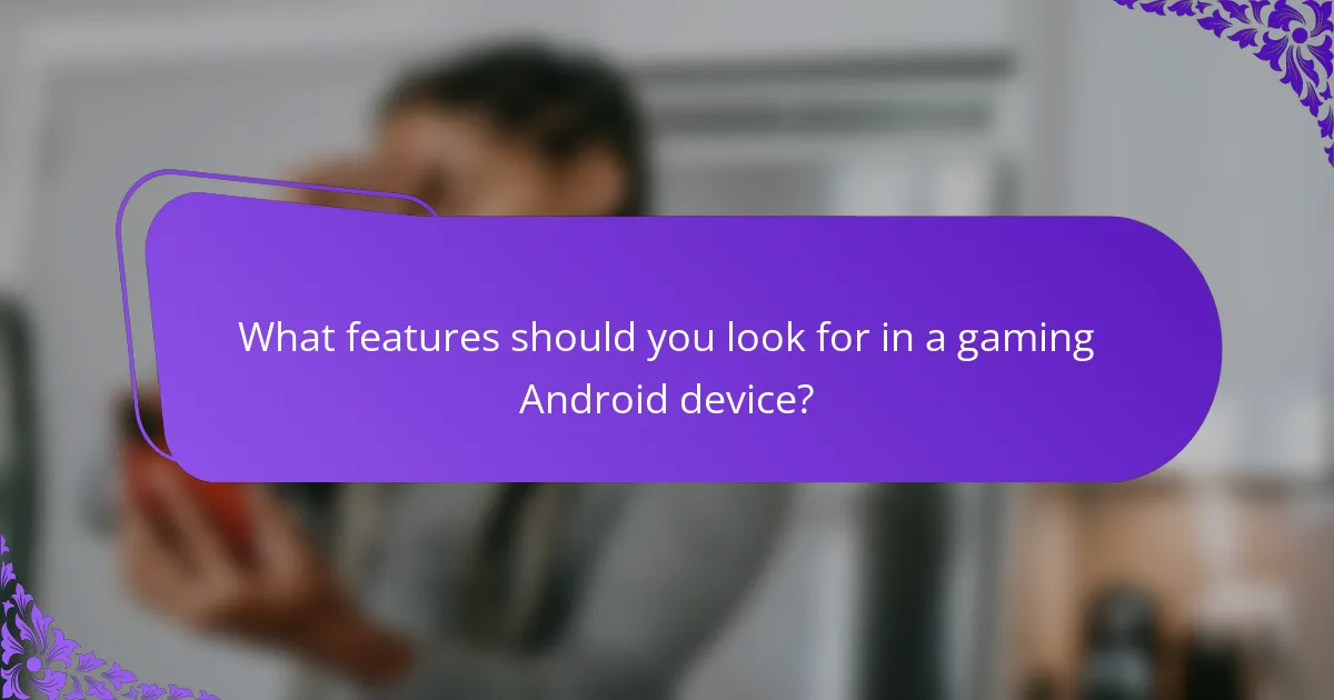 What features should you look for in a gaming Android device?