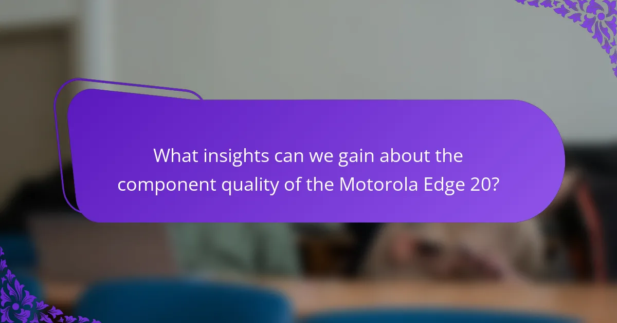 What insights can we gain about the component quality of the Motorola Edge 20?