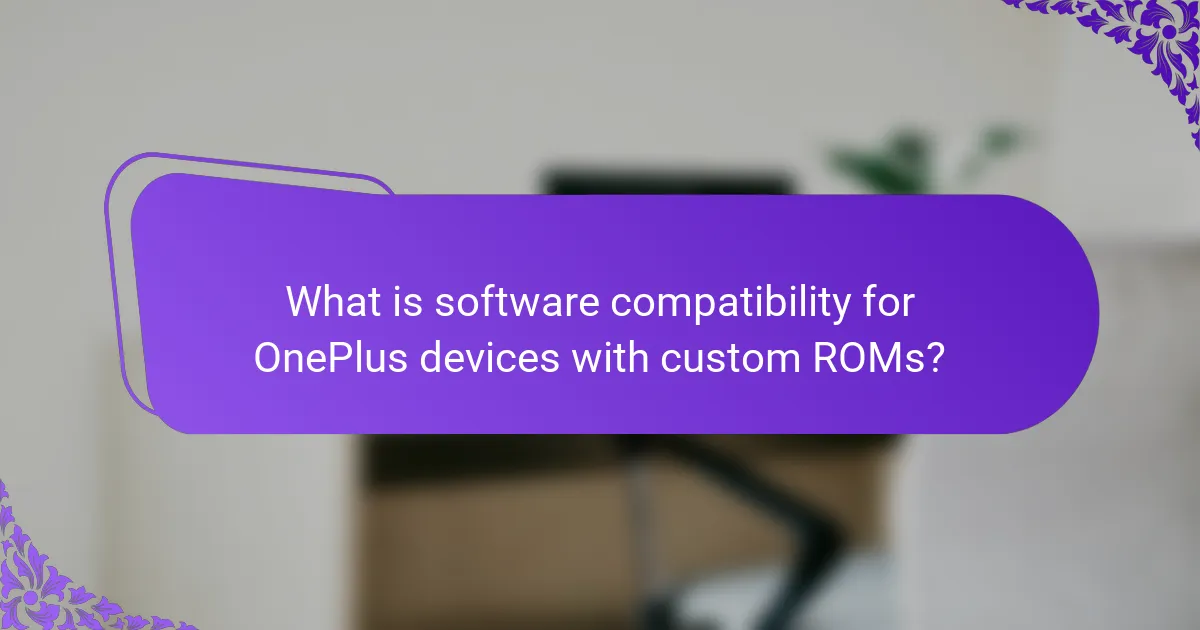 What is software compatibility for OnePlus devices with custom ROMs?