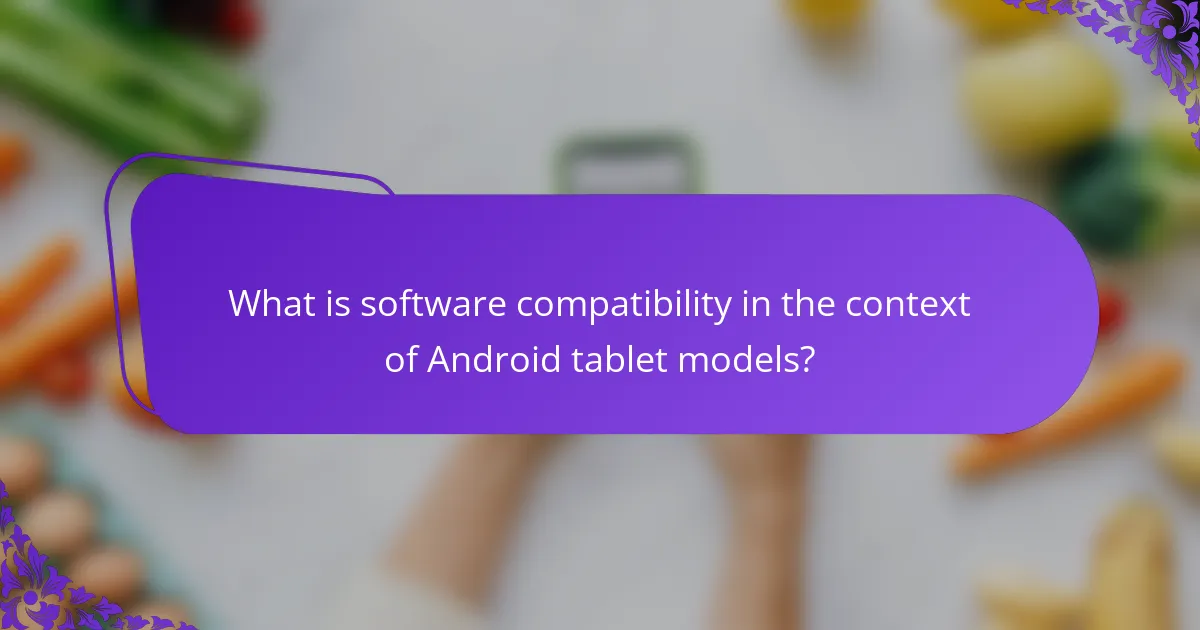 What is software compatibility in the context of Android tablet models?