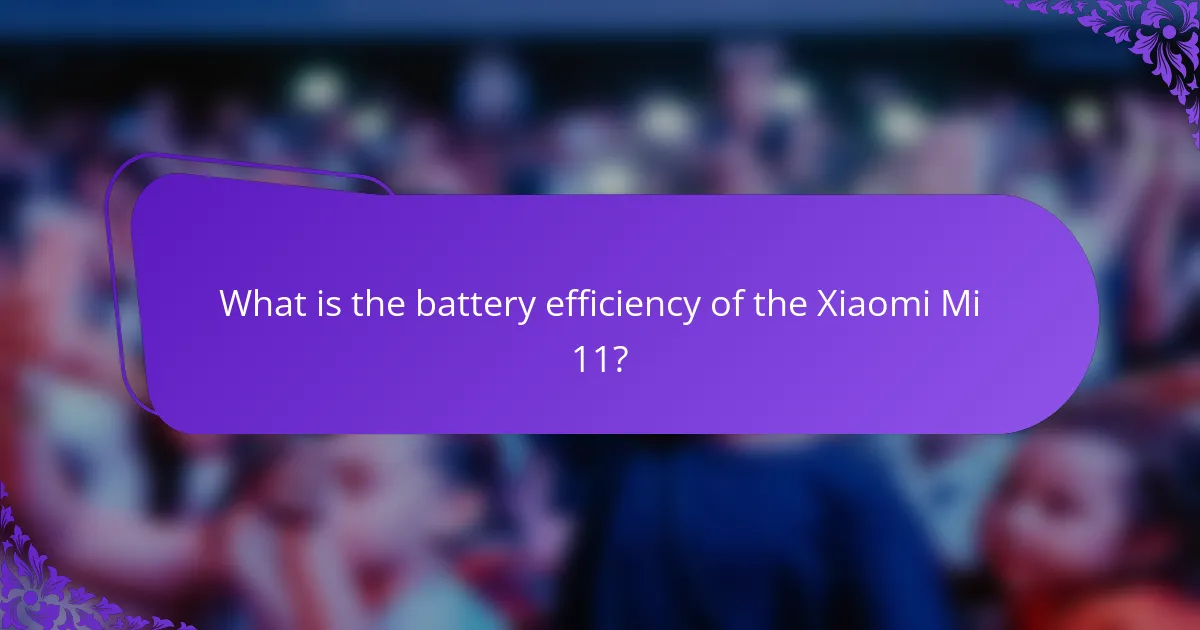What is the battery efficiency of the Xiaomi Mi 11?