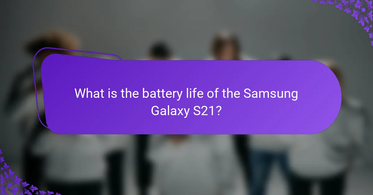 What is the battery life of the Samsung Galaxy S21?