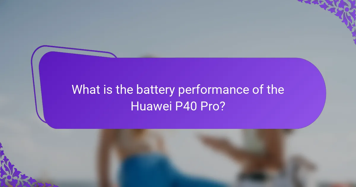 What is the battery performance of the Huawei P40 Pro?