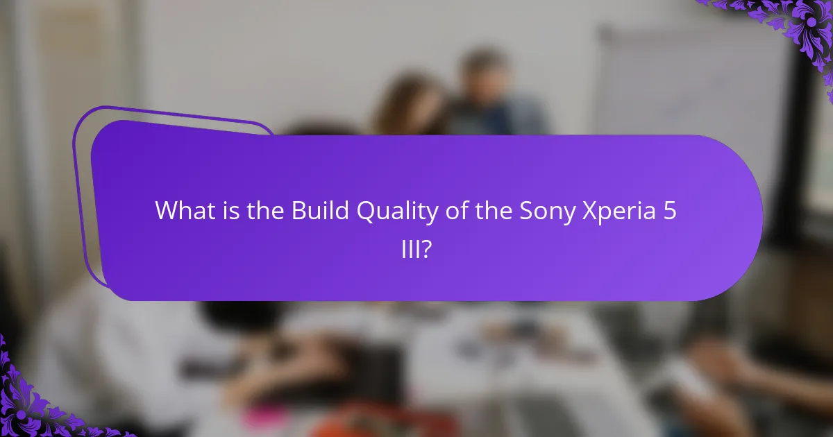 What is the Build Quality of the Sony Xperia 5 III?