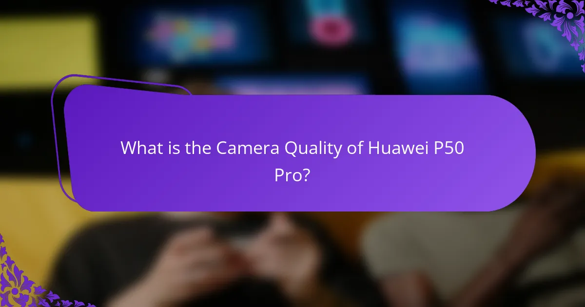 What is the Camera Quality of Huawei P50 Pro?