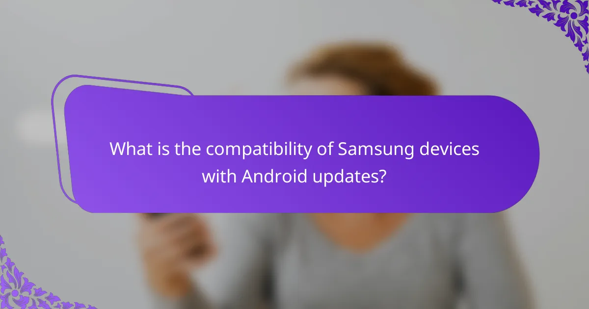 What is the compatibility of Samsung devices with Android updates?