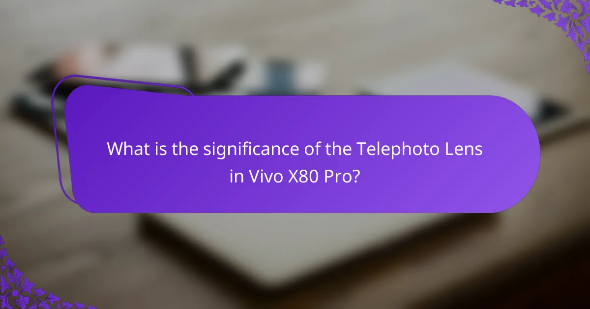 What is the significance of the Telephoto Lens in Vivo X80 Pro?