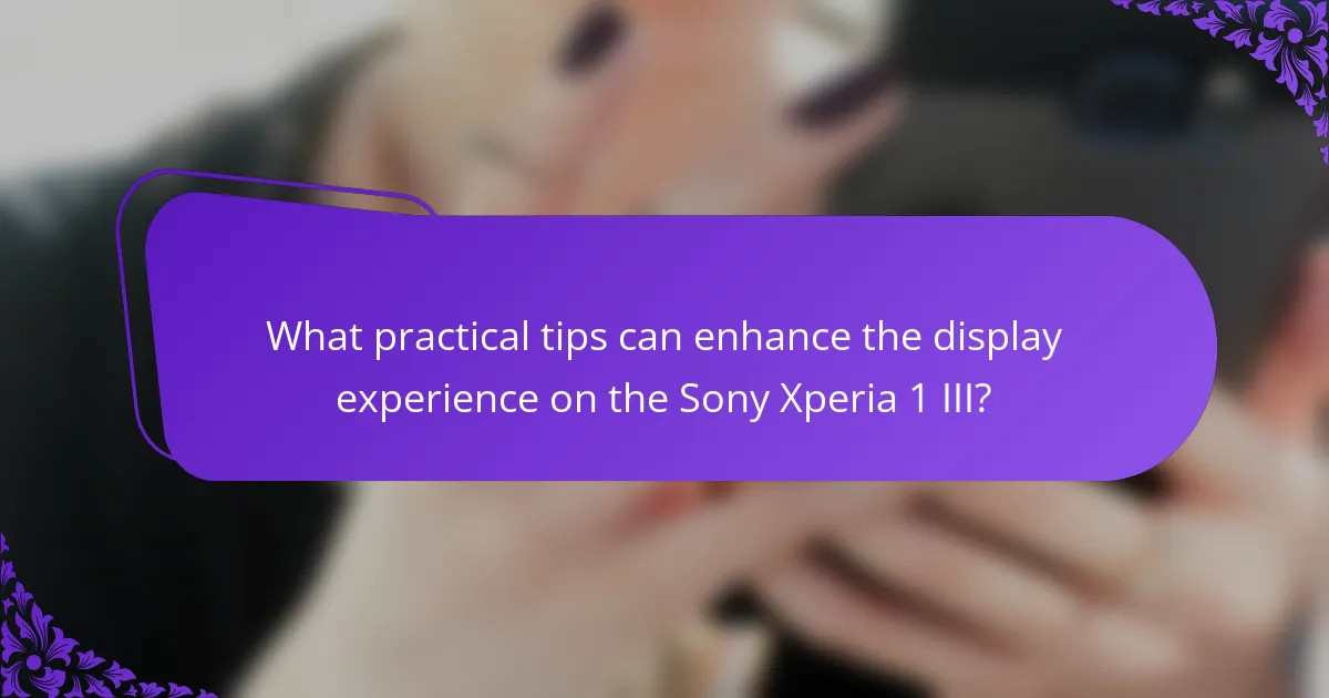 What practical tips can enhance the display experience on the Sony Xperia 1 III?