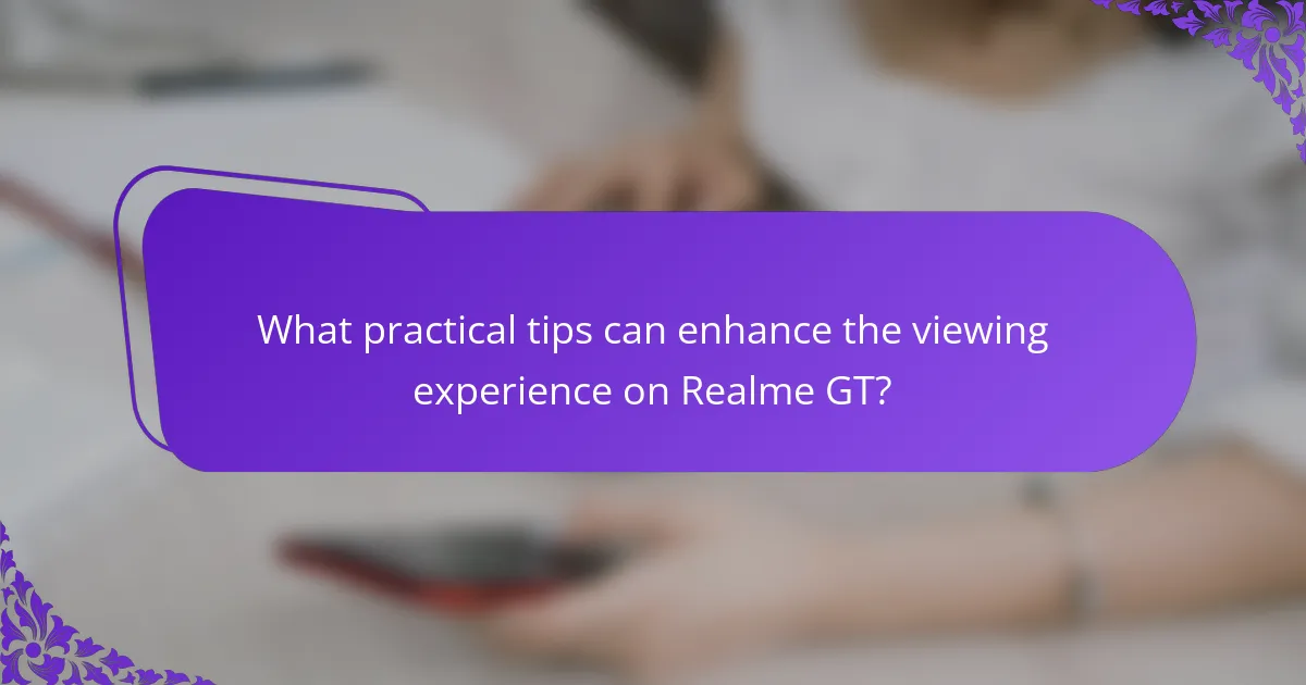 What practical tips can enhance the viewing experience on Realme GT?