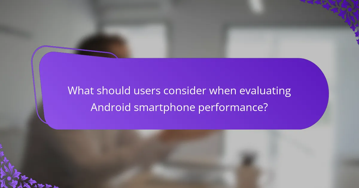 What should users consider when evaluating Android smartphone performance?