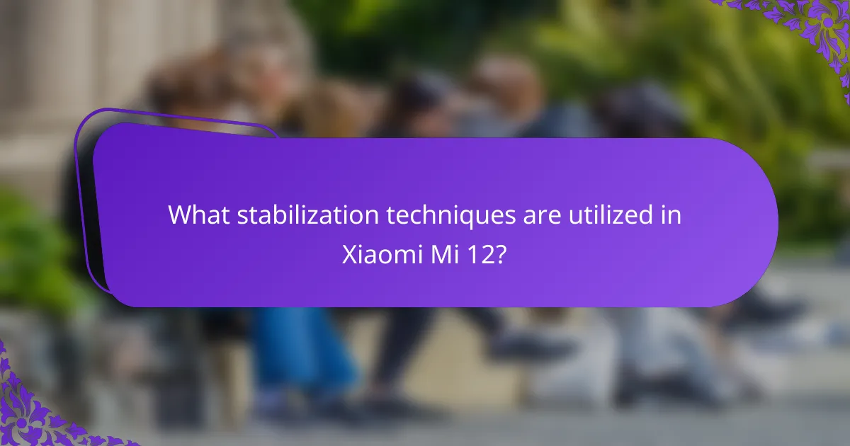 What stabilization techniques are utilized in Xiaomi Mi 12?