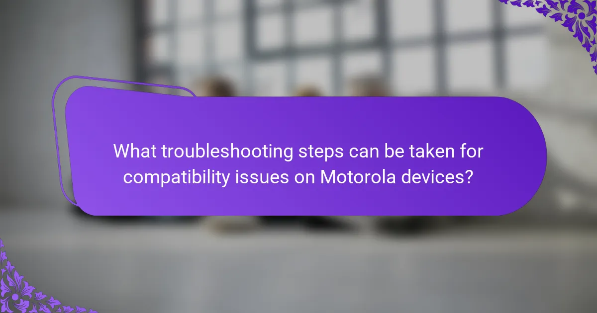 What troubleshooting steps can be taken for compatibility issues on Motorola devices?
